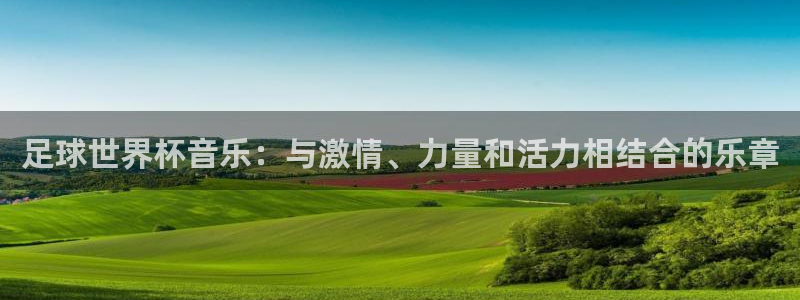 2026 世界杯：足球世界杯音乐：与激情、力量和活力相结合的乐章