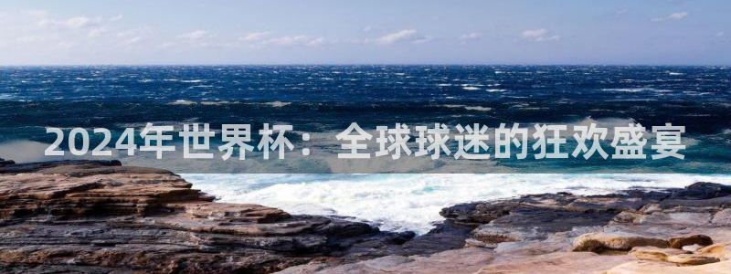 世界杯预选赛赛程：2024年世界杯：全球球迷的狂欢盛宴